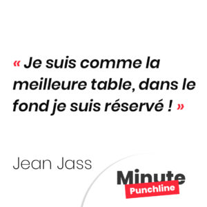 Je suis comme la meilleure table, dans le fond je suis réservé !