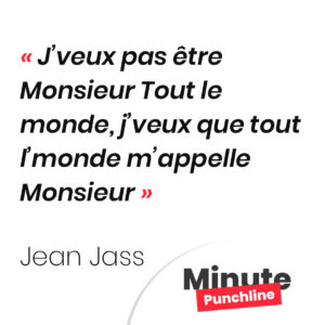 J’veux pas être Monsieur Tout le monde, j’veux que tout l’monde m’appelle Monsieur