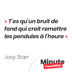 T’es qu’un bruit de fond qui croit remettre les pendules à l’heure