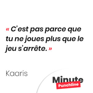 C’est pas parce que tu ne joues plus que le jeu s’arrête.