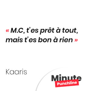 M.C, t’es prêt à tout, mais t’es bon à rien