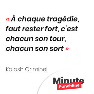 À chaque tragédie, faut rester fort, c’est chacun son tour, chacun son sort
