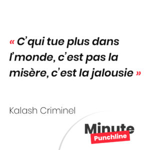 C’qui tue plus dans l’monde, c’est pas la misère, c’est la jalousie