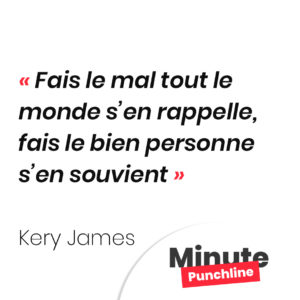 Fais le mal tout le monde s’en rappelle, fais le bien personne s’en souvient