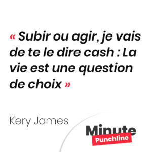 Subir ou agir, je vais de te le dire cash : La vie est une question de choix