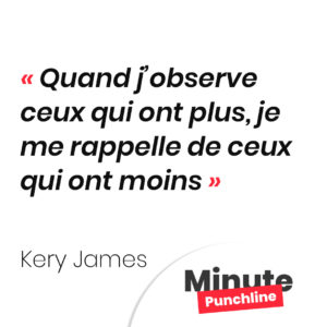 Quand j’observe ceux qui ont plus, je me rappelle de ceux qui ont moins