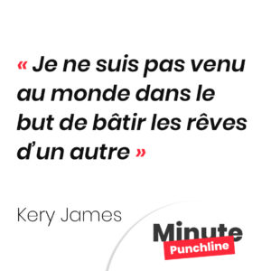 Je ne suis pas venu au monde dans le but de bâtir les rêves d’un autre