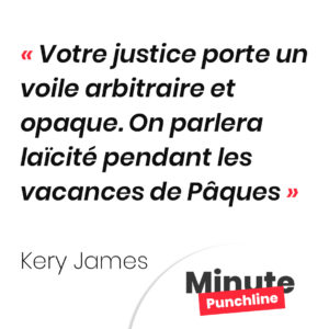 Votre justice porte un voile arbitraire et opaque. On parlera laïcité pendant les vacances de Pâques