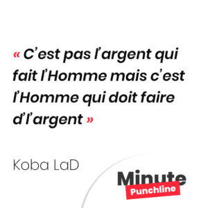 C’est pas l’argent qui fait l’Homme mais c’est l’Homme qui doit faire d’l’argent