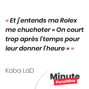 Et j’entends ma Rolex me chuchoter « On court trop après l’temps pour leur donner l’heure »