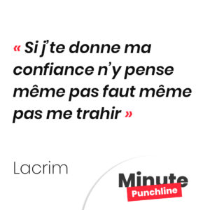 Si j’te donne ma confiance n’y pense même pas faut même pas me trahir
