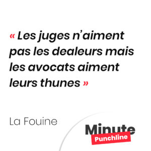Les juges n’aiment pas les dealeurs mais les avocats aiment leurs thunes