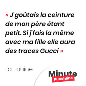 J’goûtais la ceinture de mon père étant petit. Si j’fais la même avec ma fille elle aura des traces Gucci