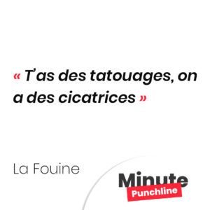T’as des tatouages, on a des cicatrices