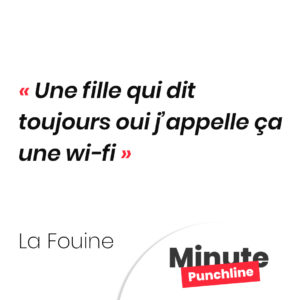 Une fille qui dit toujours oui j’appelle ça une wi-fi