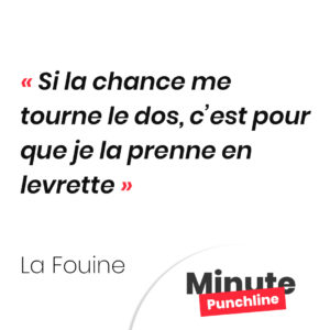 Si la chance me tourne le dos, c’est pour que je la prenne en levrette