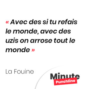 Avec des si tu refais le monde, avec des uzis on arrose tout le monde