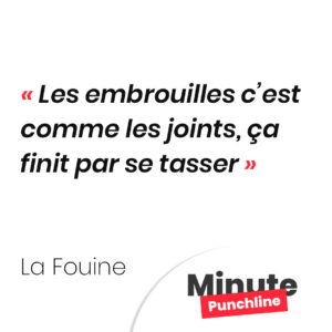 Les embrouilles c’est comme les joints, ça finit par se tasser