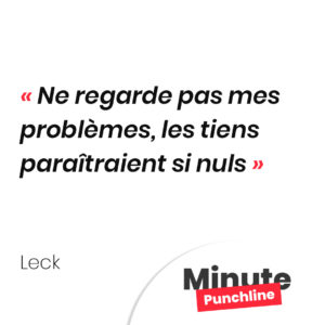 Ne regarde pas mes problèmes, les tiens paraîtraient si nuls