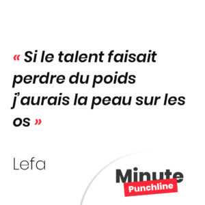 Si le talent faisait perdre du poids j’aurais la peau sur les os