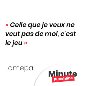 Celle que je veux ne veut pas de moi, c’est le jeu