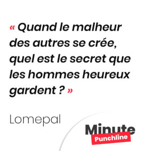 Quand le malheur des autres se crée, quel est le secret que les hommes heureux gardent ?