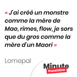 J'ai créé un monstre comme la mère de Mao, rimes; flow, j'sors que du gros comme la mère d'un Maori