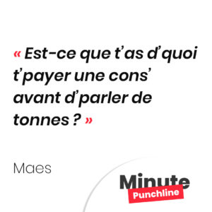 Est-ce que t’as d’quoi t’payer une cons’ avant d’parler de tonnes ?