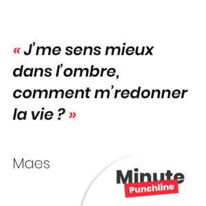 J’me sens mieux dans l’ombre, comment m’redonner la vie ?