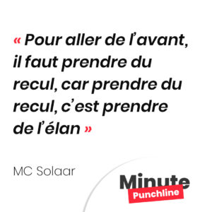 Pour aller de l’avant, il faut prendre du recul, car prendre du recul, c’est prendre de l’élan