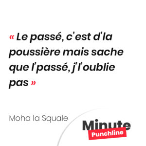 Le passé, c’est d’la poussière mais sache que l’passé, j’l’oublie pas