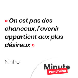 On est pas des chanceux, l’avenir appartient aux plus désireux