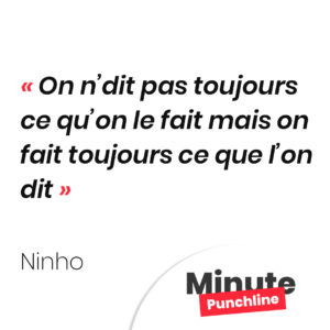 On n’dit pas toujours ce qu’on le fait mais on fait toujours ce que l’on dit