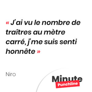 J’ai vu le nombre de traîtres au mètre carré, j’me suis senti honnête