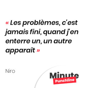 Les problèmes, c'est jamais fini, quand j'en enterre un, un autre apparaît