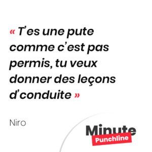 T’es une pute comme c’est pas permis, tu veux donner des leçons d’conduite