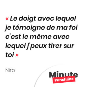 Le doigt avec lequel je témoigne de ma foi c’est le même avec lequel j’peux tirer sur toi