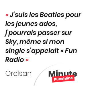 J’suis les Beatles pour les jeunes ados, j’pourrais passer sur Sky, même si mon single s’appelait « Fun Radio ».
