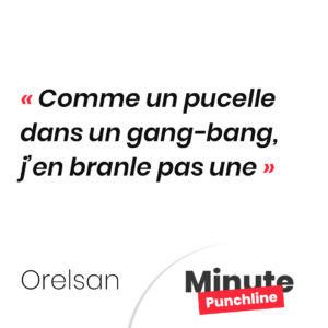 Comme un pucelle dans un gang-bang, j’en branle pas une