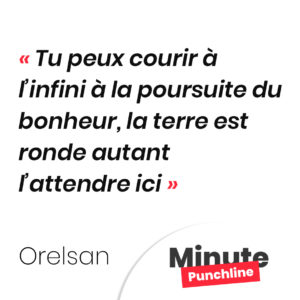 Tu peux courir à l’infini à la poursuite du bonheur, la terre est ronde autant l’attendre ici