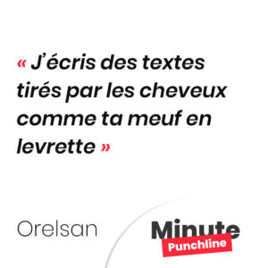 J’écris des textes tirés par les cheveux comme ta meuf en levrette