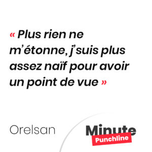 Plus rien ne m’étonne, j’suis plus assez naïf pour avoir un point de vue