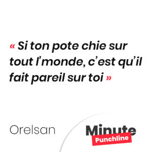 Si ton pote chie sur tout l’monde, c’est qu’il fait pareil sur toi