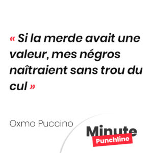 Si la merde avait une valeur, mes négros naîtraient sans trou du cul