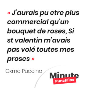 J’aurais pu etre plus commercial qu’un bouquet de roses, Si st valentin m’avais pas volé toutes mes proses