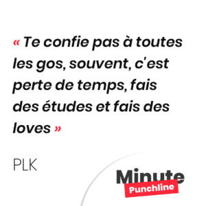Te confie pas à toutes les gos, souvent, c'est perte de temps, fais des études et fais des loves