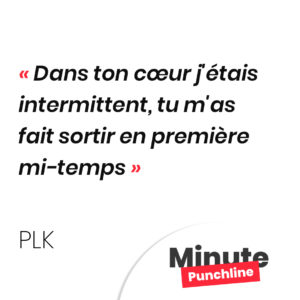 Dans ton cœur j'étais intermittent, tu m'as fait sortir en première mi-temps