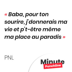 Baba, pour ton sourire, j’donnerais ma vie et p’t-être même ma place au paradis