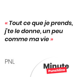 Tout ce que je prends, j’te le donne, un peu comme ma vie