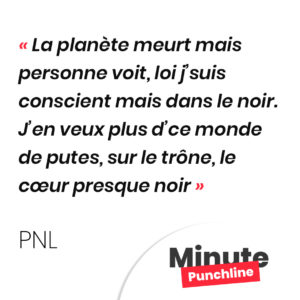 La planète meurt mais personne voit, loi j’suis conscient mais dans le noir. J’en veux plus d’ce monde de putes, sur le trône, le cœur presque noir